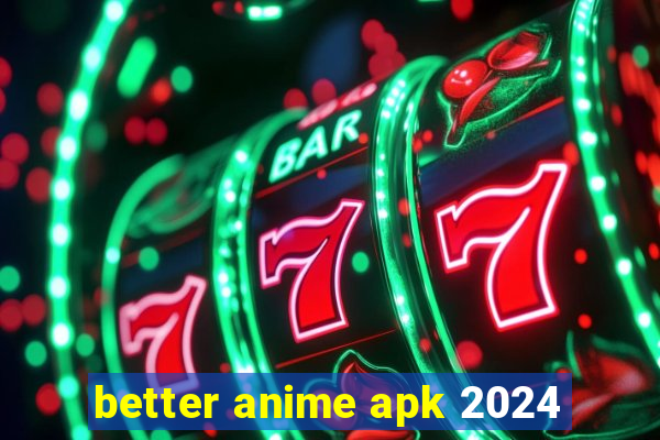 better anime apk 2024